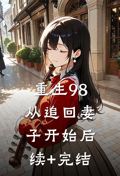 重生98：从追回妻子开始后续+完结