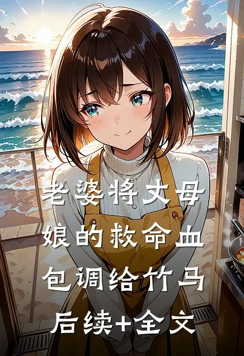 老婆将丈母娘的救命血包调给竹马后续+全文