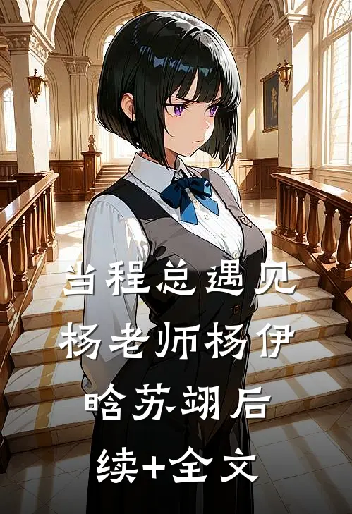 当程总遇见杨老师杨伊晗苏翊后续+全文
