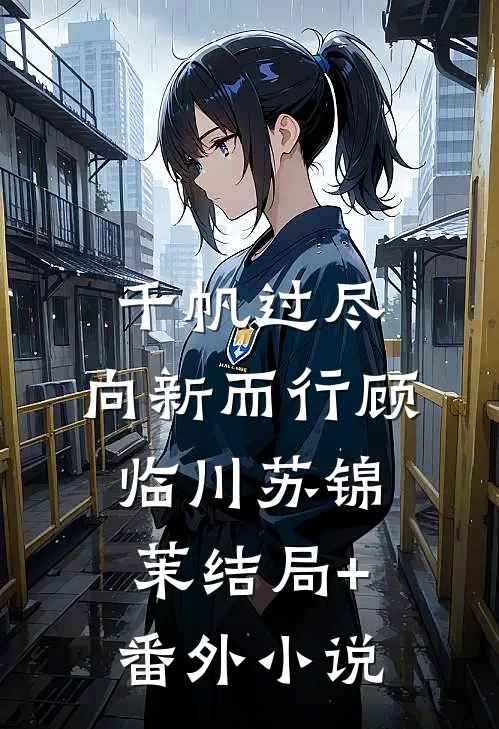 千帆过尽，向新而行顾临川苏锦茉结局+番外小说
