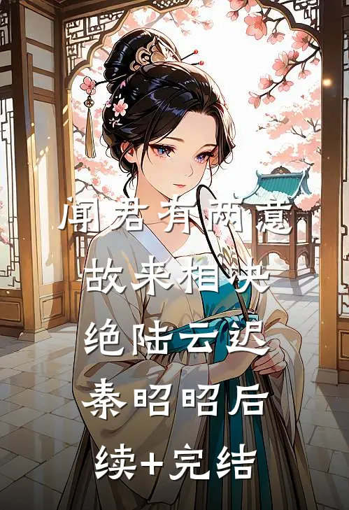 闻君有两意，故来相决绝陆云迟秦昭昭后续+完结