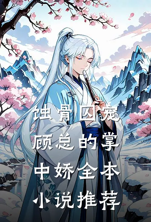 蚀骨囚宠：顾总的掌中娇全本小说推荐