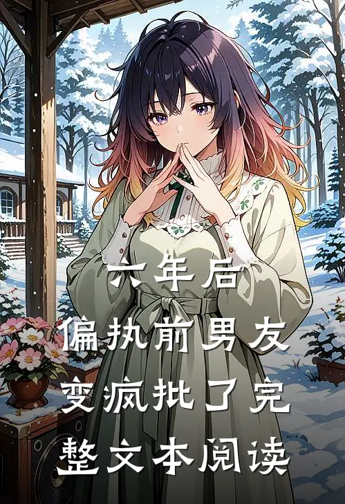 六年后，偏执前男友变疯批了完整文本阅读