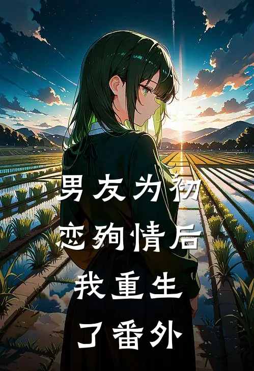 男友为初恋殉情后，我重生了番外