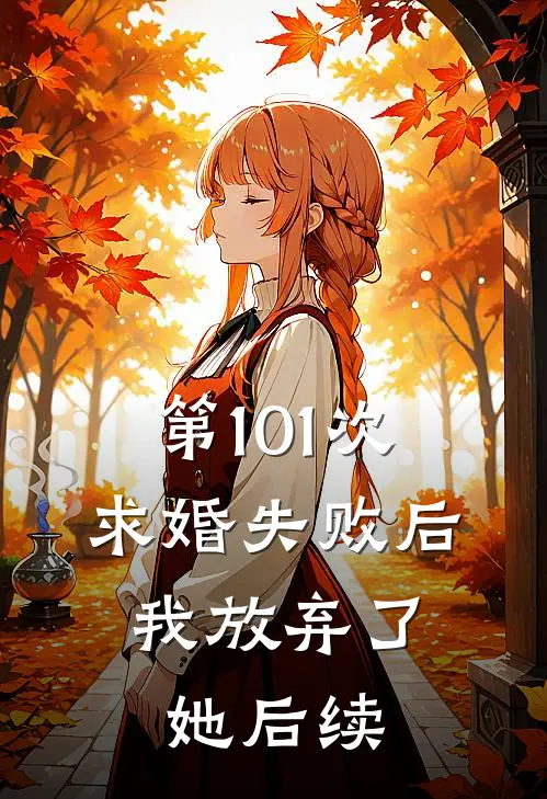 第101次求婚失败后，我放弃了她后续