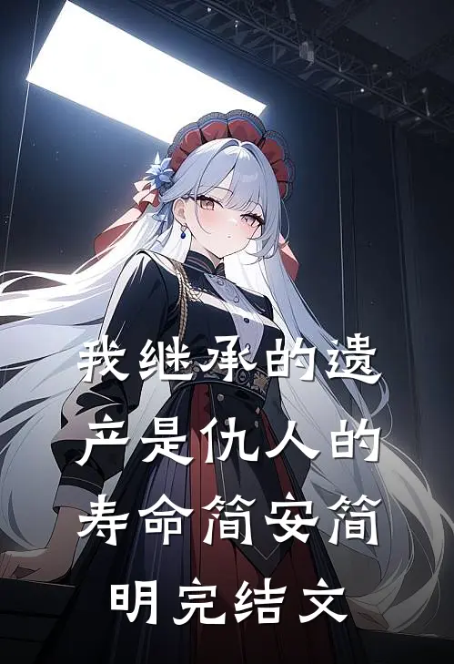 我继承的遗产是仇人的寿命简安简明完结文