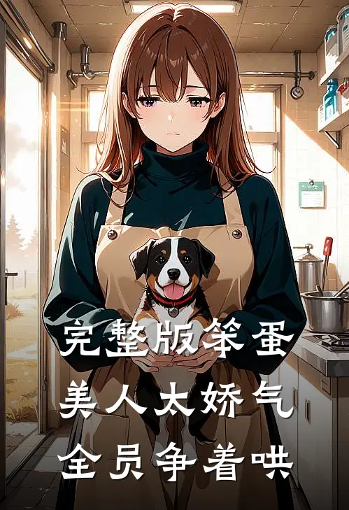 完整版笨蛋美人太娇气，全员争着哄