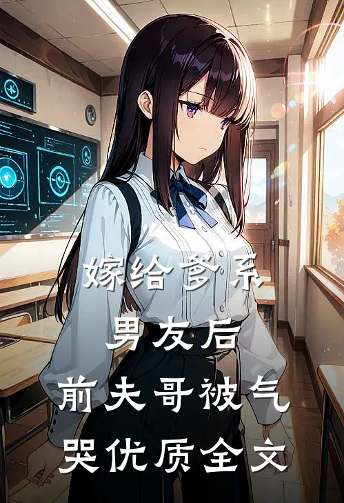 嫁给爹系男友后，前夫哥被气哭优质全文