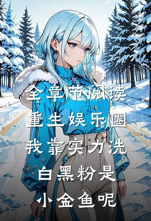 全章节阅读重生娱乐圈:我靠实力洗白黑粉 是小金鱼呢