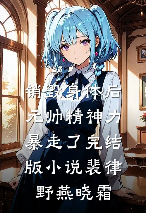 销毁身体后，元帅精神力暴走了完结版小说裴律野燕晓霜