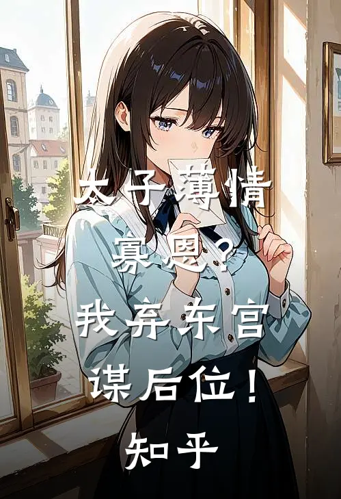 太子薄情寡恩?我弃东宫,谋后位!知乎