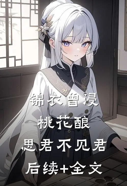 锦衣曾浸桃花酿，思君不见君后续+全文