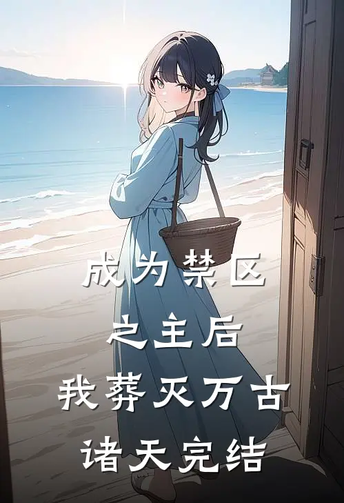 成为禁区之主后，我葬灭万古诸天完结