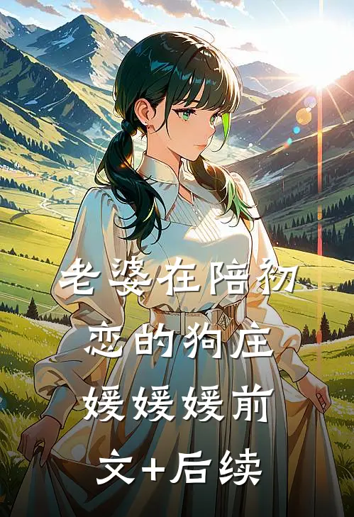 老婆在陪初恋的狗庄媛媛媛前文+后续