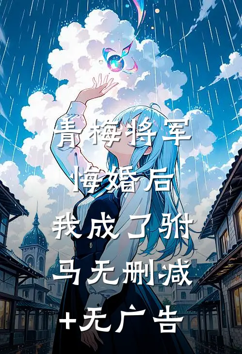 青梅将军悔婚后，我成了驸马无删减+无广告