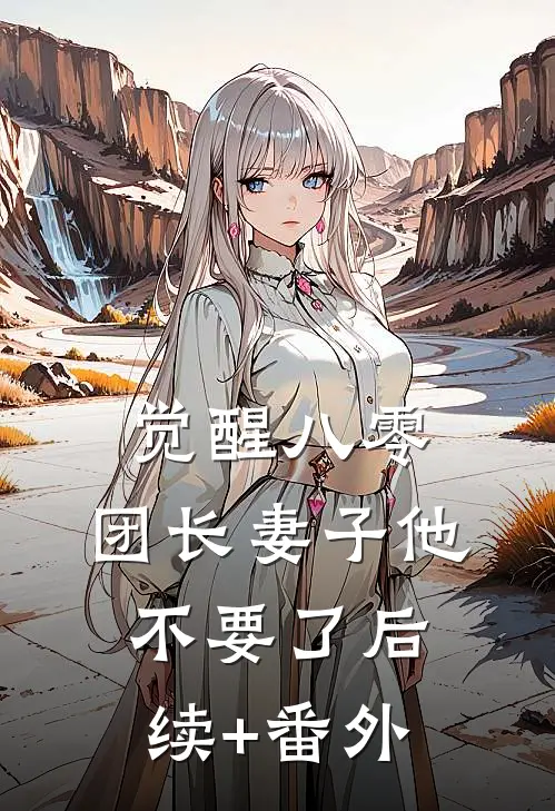 觉醒八零，团长妻子他不要了后续+番外