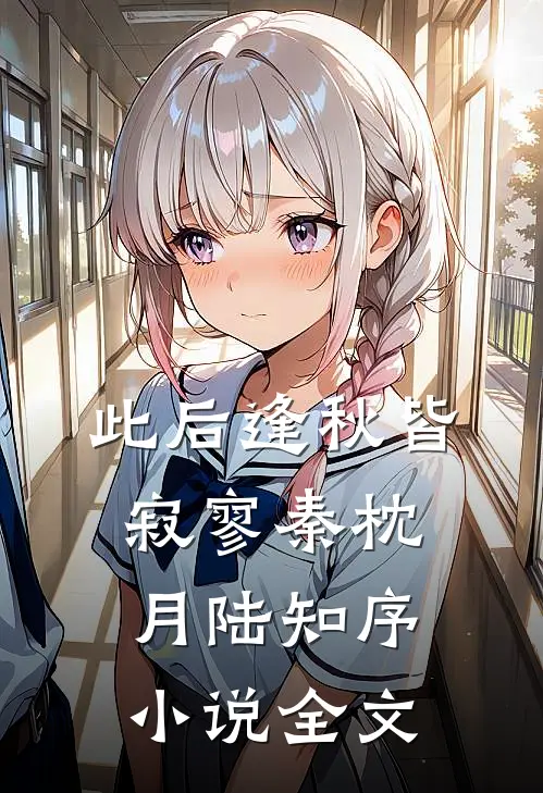 此后逢秋皆寂寥秦枕月陆知序小说全文