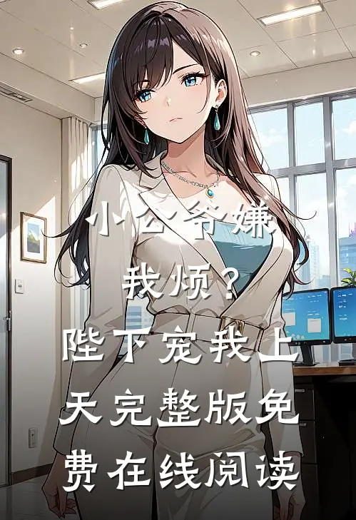 小公爷嫌我烦？陛下宠我上天完整版免费在线阅读