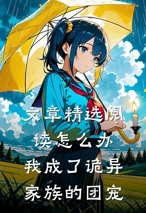 文章精选阅读怎么办，我成了诡异家族的团宠