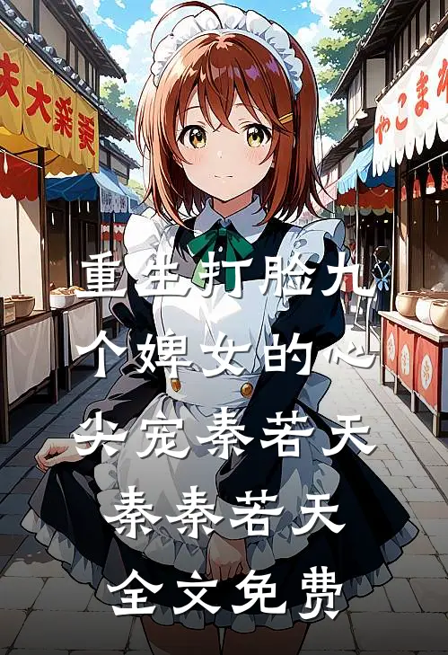重生打脸九个婢女的心尖宠秦若天秦秦若天全文免费