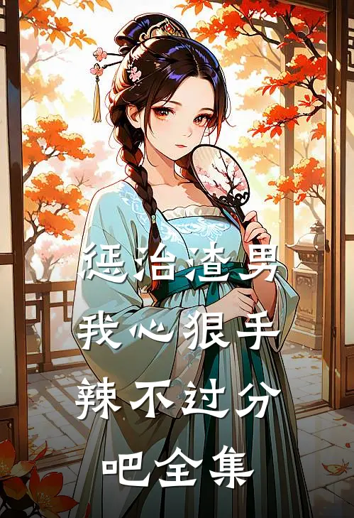 惩治渣男，我心狠手辣不过分吧全集
