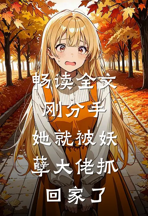 畅读全文刚分手，她就被妖孽大佬抓回家了