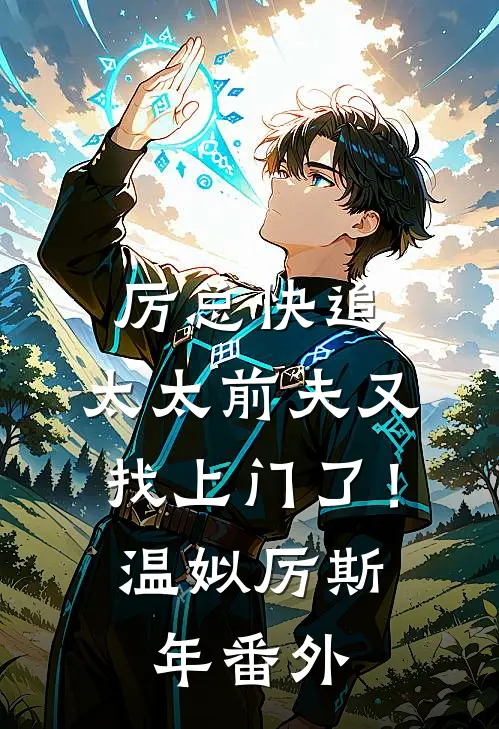 厉总快追，太太前夫又找上门了！温姒厉斯年番外