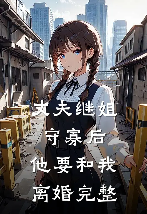 丈夫继姐守寡后，他要和我离婚完整