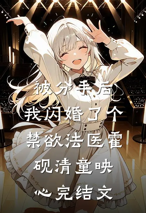 被分手后，我闪婚了个禁欲法医霍砚清童映心完结文