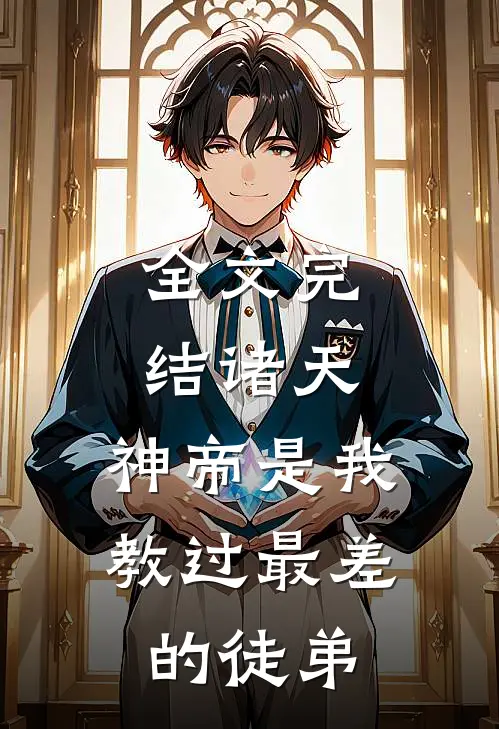 全文完结诸天神帝是我教过最差的徒弟