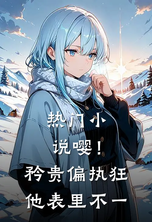 热门小说嘤！矜贵偏执狂他表里不一