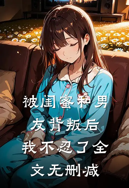 被闺蜜和男友背叛后，我不忍了全文无删减