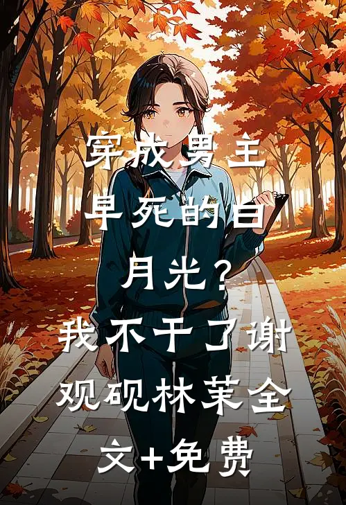 穿成男主早死的白月光？我不干了谢观砚林茉全文+免费