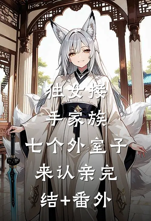 独女接手家族，七个外室子来认亲完结+番外