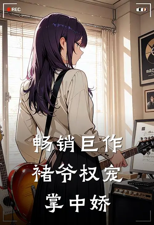 畅销巨作褚爷权宠掌中娇