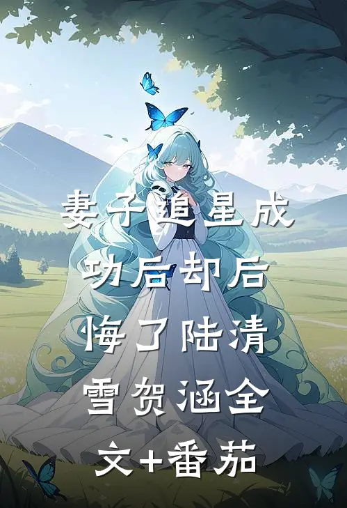 妻子追星成功后却后悔了陆清雪贺涵全文+番茄