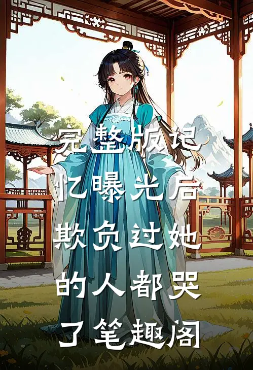 完整版记忆曝光后,欺负过她的人都哭了笔趣阁