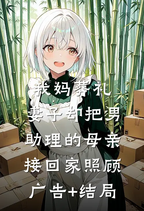 我妈葬礼，妻子却把男助理的母亲接回家照顾广告+结局