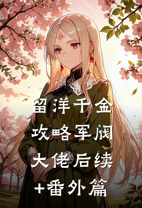 留洋千金攻略军阀大佬后续+番外篇