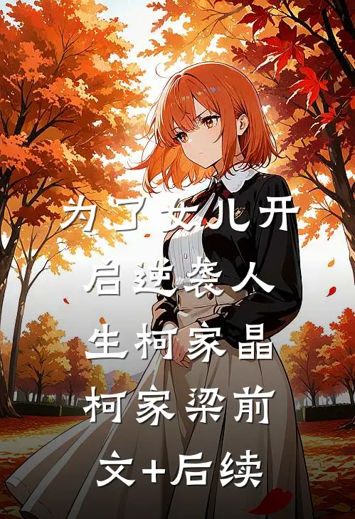 为了女儿开启逆袭人生柯家晶柯家梁前文+后续