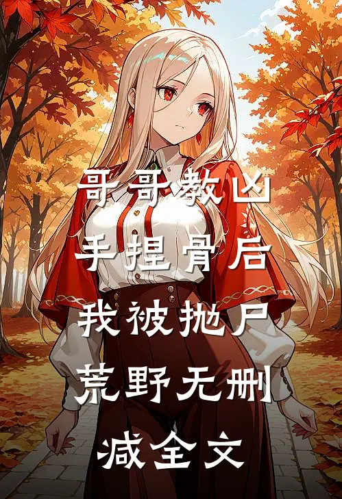 哥哥教凶手捏骨后，我被抛尸荒野无删减全文