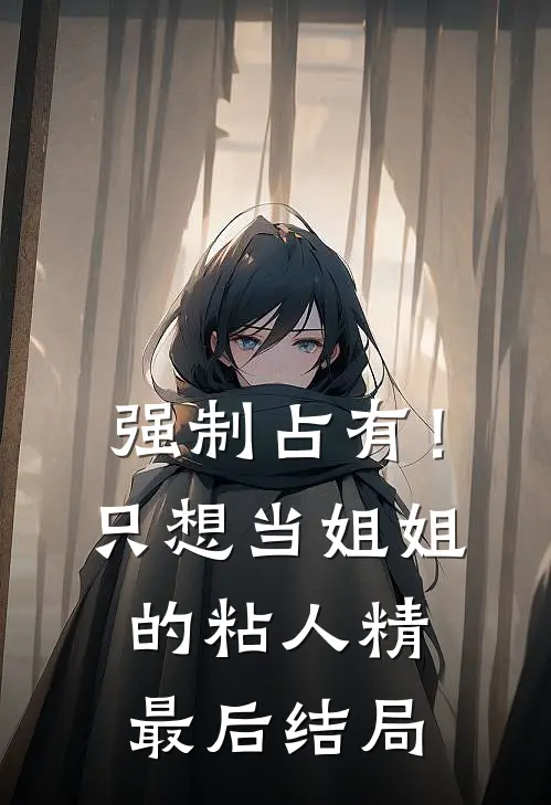 强制占有！只想当姐姐的粘人精最后结局