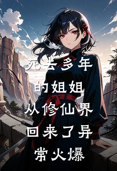 死去多年的姐姐,从修仙界回来了异常火爆的