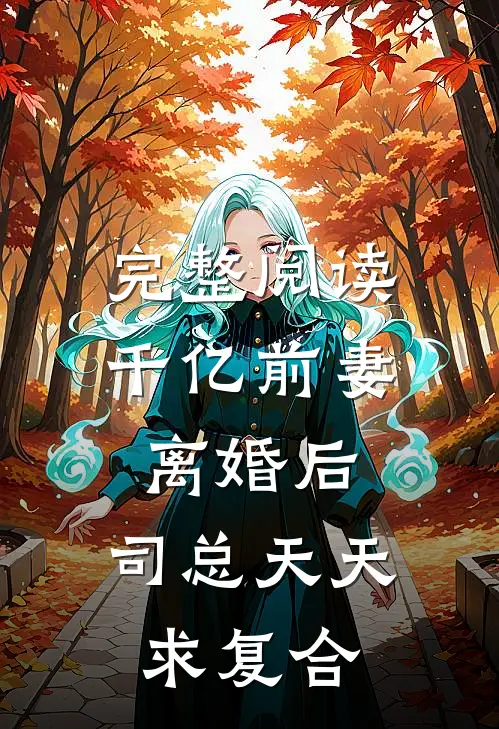 完整阅读千亿前妻离婚后，司总天天求复合