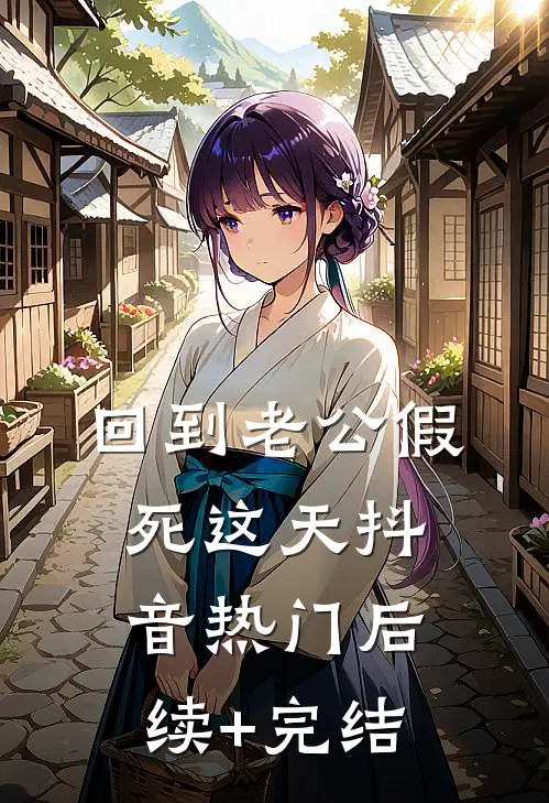回到老公假死这天抖音热门后续+完结