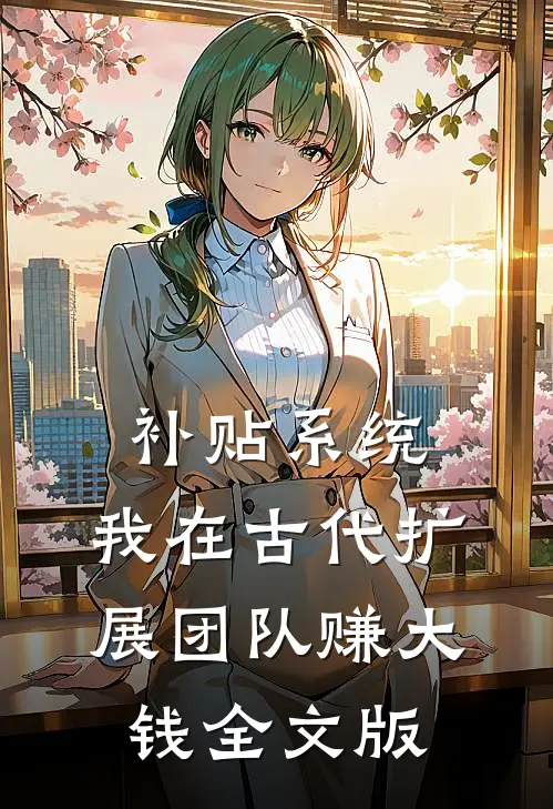 补贴系统：我在古代扩展团队赚大钱全文版