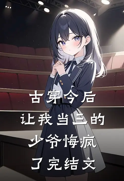 古穿今后，让我当三的少爷悔疯了完结文