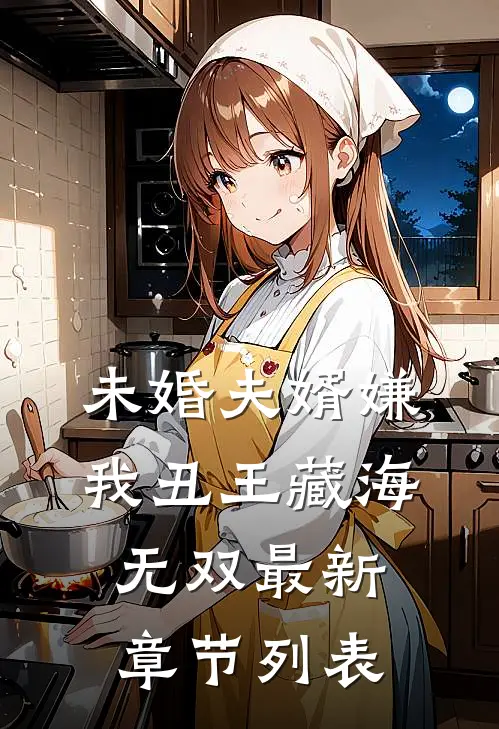 未婚夫婿嫌我丑王藏海无双最新章节列表