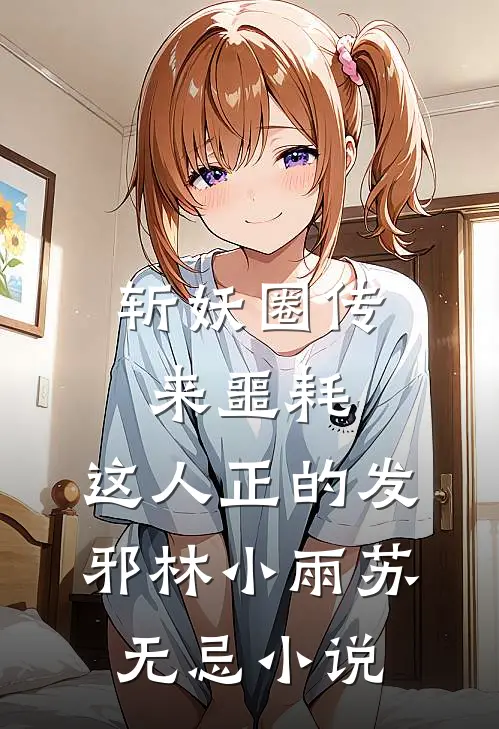 斩妖圈传来噩耗，这人正的发邪林小雨苏无忌小说