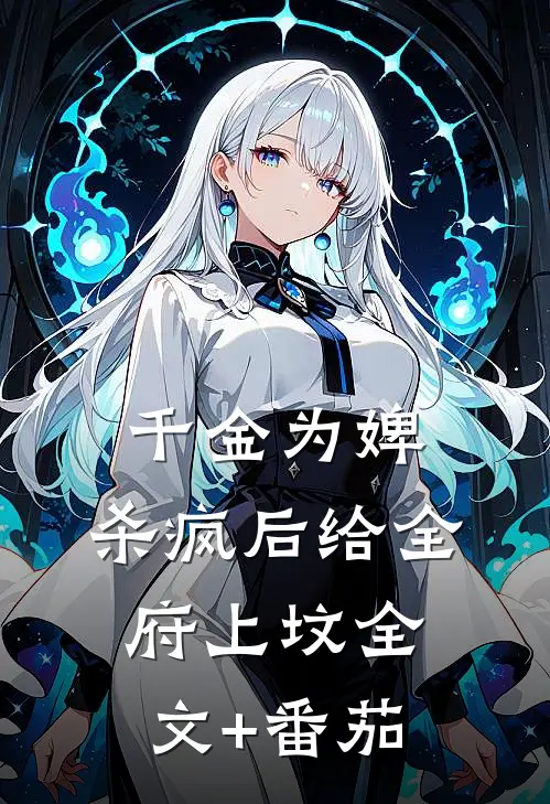 千金为婢，杀疯后给全府上坟全文+番茄